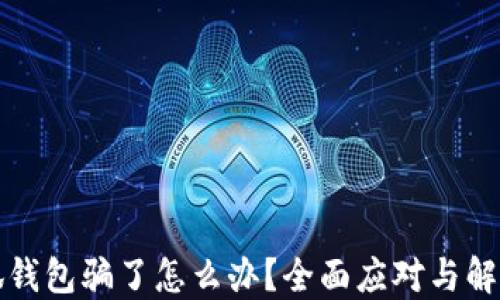 
被小狐钱包骗了怎么办？全面应对与解决方案