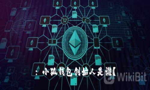 : 小狐钱包创始人是谁？