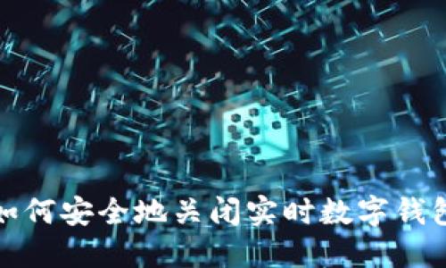 如何安全地关闭实时数字钱包