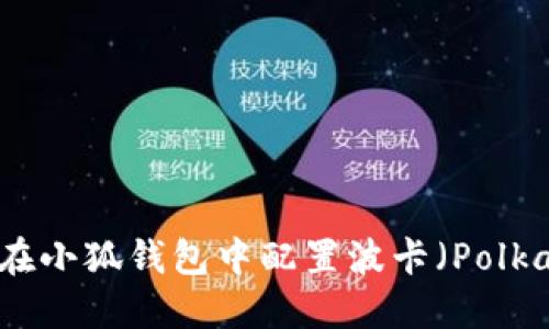 如何在小狐钱包中配置波卡（Polkadot）