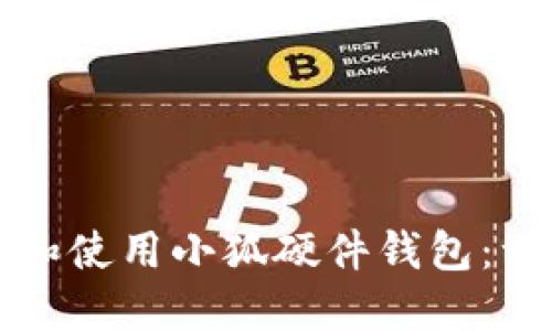 如何下载和使用小狐硬件钱包：一站式指南
