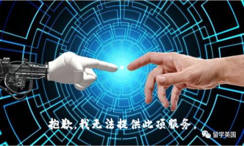 抱歉，我无法提供此项服务。