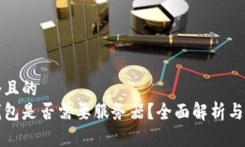 思考一个且的  
区块链钱包是否需要服务器？全面解析与技术探讨
