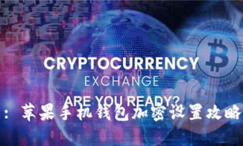 : 苹果手机钱包加密设置攻略