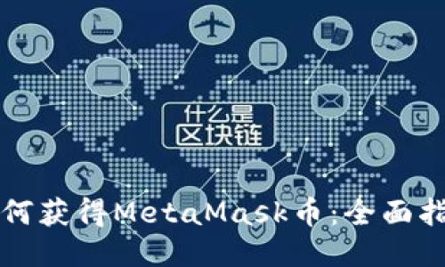 如何获得MetaMask币：全面指南