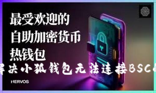 如何解决小狐钱包无法连接BSC的问题