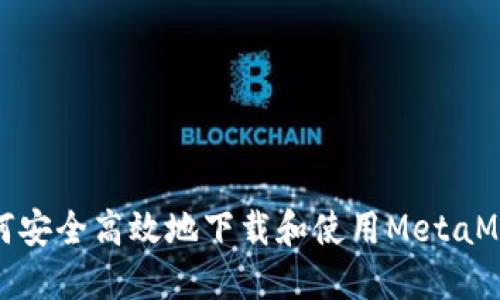 如何安全高效地下载和使用MetaMask