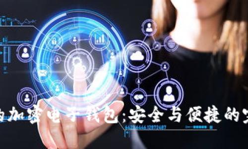 最靠谱的加密电子钱包：安全与便捷的完美结合