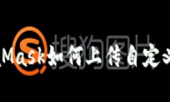 MetaMask如何上传自定义Lo