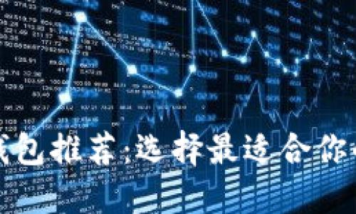 加密货币钱包推荐：选择最适合你的钱包类型