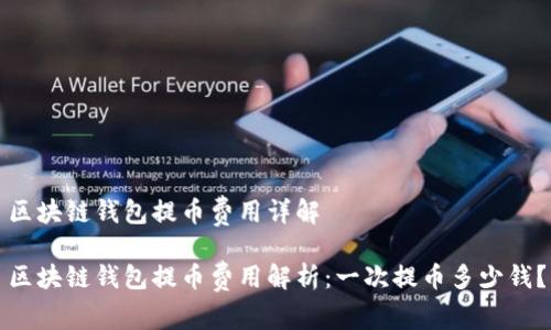 区块链钱包提币费用详解

区块链钱包提币费用解析：一次提币多少钱？