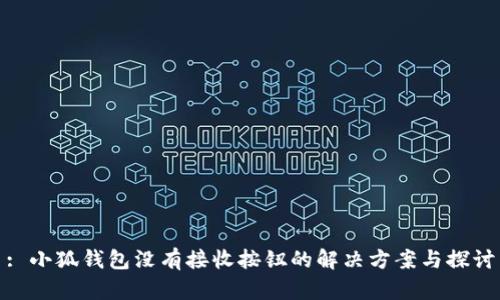 : 小狐钱包没有接收按钮的解决方案与探讨