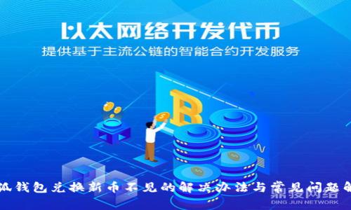 小狐钱包兑换新币不见的解决办法与常见问题解析