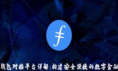
加密钱包对接平台详解：构建安全便捷的数字金融生态