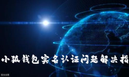 : 小狐钱包实名认证问题解决指南