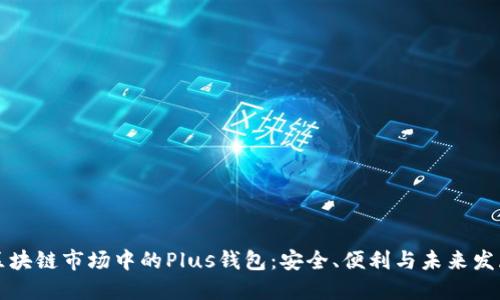 区块链市场中的Plus钱包：安全、便利与未来发展