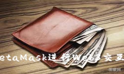 如何使用MetaMask进行Web3交互: 全面指南