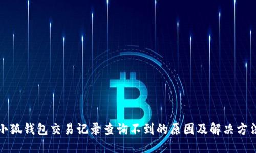 小狐钱包交易记录查询不到的原因及解决方法