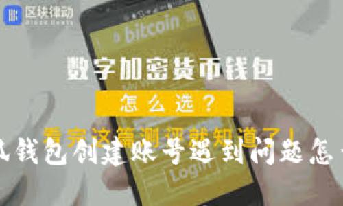  小狐钱包创建账号遇到问题怎么办？