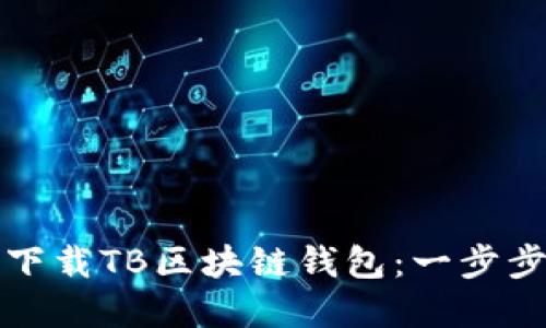 如何下载TB区块链钱包：一步步详解