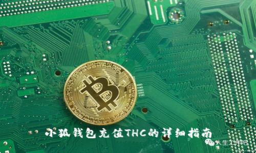 小狐钱包充值THC的详细指南