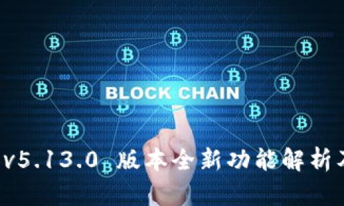 小狐钱包 v5.13.0 版本全新功能解析及使用指南