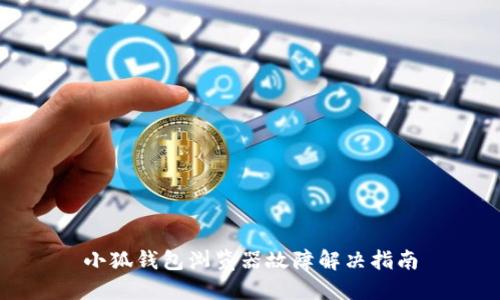 小狐钱包浏览器故障解决指南
