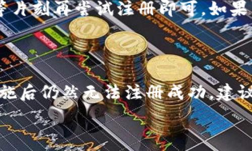  

 

### 小狐钱包注册问题的探讨

在当前互联网时代，数字钱包的使用变得越来越普遍。其中，小狐钱包作为一种流行的数字支付工具，拥有众多用户。然而，有些用户在注册小狐钱包时可能会遇到困难，注册不上。那么，导致这种情况的原因是什么？如何解决这些问题？接下来，我们将详细探讨小狐钱包注册不上可能的原因，并给出相应的解决方案。

#### 问题一：网络连接不稳定

在注册小狐钱包时，如果用户的网络连接不稳定，往往会导致注册失败。小狐钱包的注册过程需要通过互联网和服务器进行数据传输，如果网络信号弱、延迟高或是经常断线，都会影响注册的成功率。

解决方法很简单。在注册前，用户应该检查自己的网络连接是否正常。可以通过打开其他网站或应用程序来确认网络是否畅通无阻。如果网络不佳，可以尝试切换到更强的Wi-Fi信号，或者将数据流量打开。如果在公共网络环境下，可能会因为网络限制造成注册失败，建议更换网络环境。

#### 问题二：账户信息不符合要求

小狐钱包在注册时通常会要求用户提供一定的个人信息，包括手机号码、电子邮件地址等。如果用户提供的信息不符合小狐钱包的要求，比如使用了无效的手机号码或者已经被注册过的邮箱，就会导致注册不上。

针对这个问题，建议用户在注册前仔细阅读小狐钱包的注册要求，确保提供的信息是新的、有效的。如果发现输入的信息存在问题，可以尝试重新输入，特别是电话号码和邮箱地址，同时也要检查输入的格式是否正确，避免因为细节问题而影响注册成功。

#### 问题三：软件版本或系统不兼容

小狐钱包的注册需要在特定的软件环境下进行，如果用户使用的操作系统或软件版本不兼容，也可能导致注册不上。举例来说，用户如果使用的是旧版的操作系统或没有更新到最新的小狐钱包应用，可能会遇到各种无法注册的情形。

为了解决这个问题，用户可以尝试更新自己的设备系统和小狐钱包应用至最新版本。不同的手机系统更新会带来新的功能和更好的兼容性，而小狐钱包的更新则会修复旧版本中的bug，提升注册的成功率。另外，也要注意手机的存储空间，确保设备空间足够，避免因为空间不足导致软件无法正常运行。

#### 问题四：小狐钱包的服务器维护或故障

有时候，用户在注册小狐钱包时可能会遇到服务器问题。这些情况通常是在小狐钱包进行维护或者因为技术故障导致的。如果是在这种情况下，绝大部分用户都无法顺利注册，实际上并不是个人的问题。

对于这种情况，用户可以查看小狐钱包的官方社交媒体或者官网，了解服务器是否正在维护或者有其他已知的问题。如果是服务器故障，只需要稍等片刻再尝试注册即可。如果发现维护时间较长，可以选择在其他时间进行注册，或者使用官方提供的客户服务寻求帮助。

#### 结论

在注册小狐钱包过程中，用户可能会遇到多种不同的困难。通过以上几个问题的分析，我们可以找到相应的解决方案。然而，如果用户在采取上述措施后仍然无法注册成功，建议及时联系小狐钱包的客服，获取专业的支持与帮助。毕竟，注册一个数字钱包的过程应当简便快捷，合理的解决方法会使用户获得更好的使用体验。

通过本文的探讨，我们希望能够帮助用户解决小狐钱包注册的问题，使他们能够顺利使用这款便捷的数字支付工具。