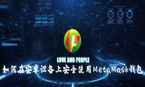 如何在安卓设备上安全使用MetaMask钱包