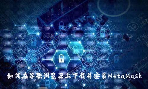 如何在谷歌浏览器上下载并安装MetaMask
