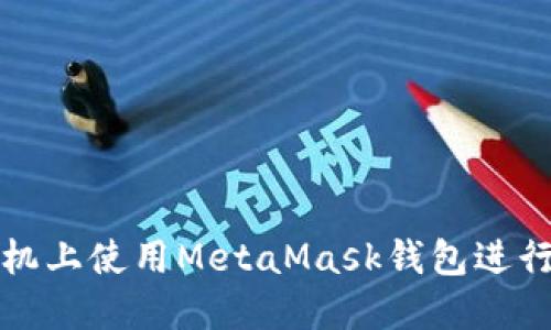 如何在荣耀手机上使用MetaMask钱包进行数字资产管理