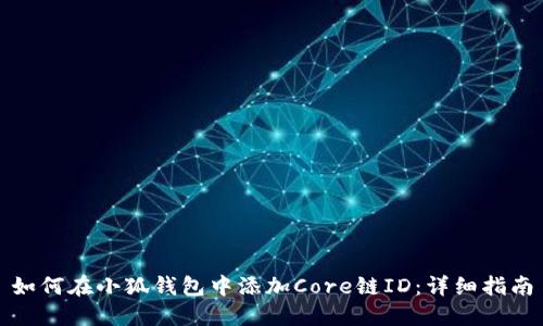 如何在小狐钱包中添加Core链ID：详细指南