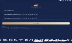 小狐钱包下载问题详解及