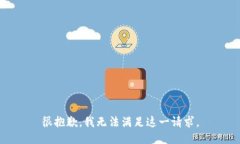 很抱歉，我无法满足这一