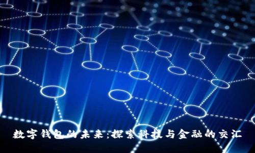 数字钱包的未来：探索科技与金融的交汇