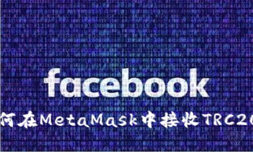 : 如何在MetaMask中接收TRC20代币