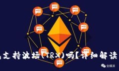 : 小狐钱包支持波场(TRX)吗