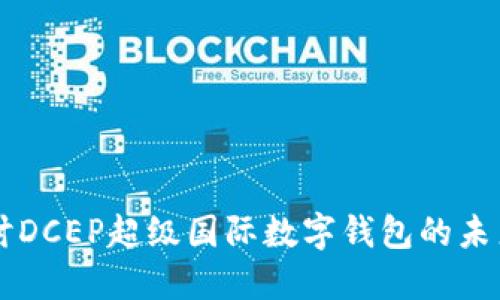 深入探讨DCEP超级国际数字钱包的未来与应用