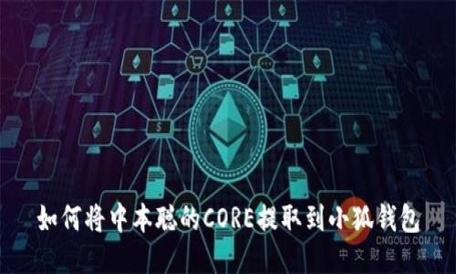 如何将中本聪的CORE提取到小狐钱包