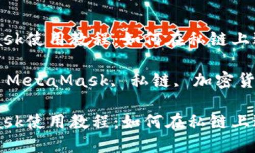 MetaMask使用教程：如何在私链上进行操作

关键词: MetaMask, 私链, 加密货币

MetaMask使用教程：如何在私链上进行操作