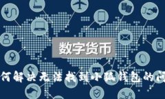 如何解决无法找到小狐钱