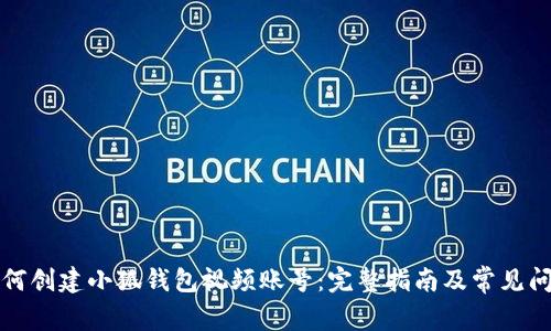 如何创建小狐钱包视频账号：完整指南及常见问题