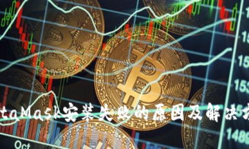 MetaMask安装失败的原因及解决方案