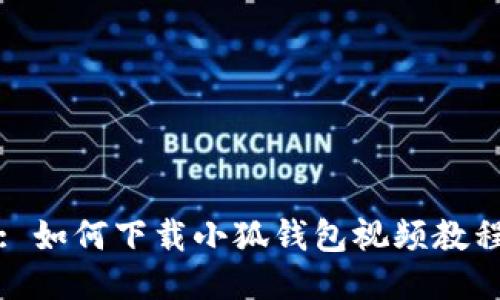 : 如何下载小狐钱包视频教程