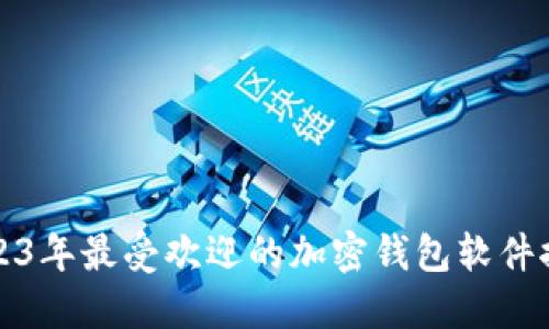 2023年最受欢迎的加密钱包软件推荐