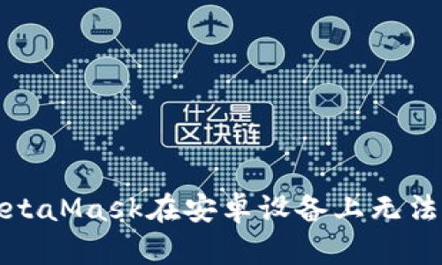 如何解决MetaMask在安卓设备上无法下载的问题