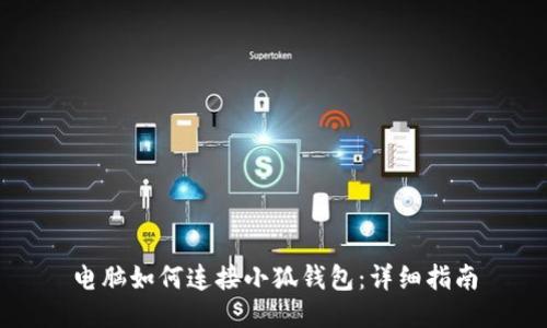 电脑如何连接小狐钱包：详细指南