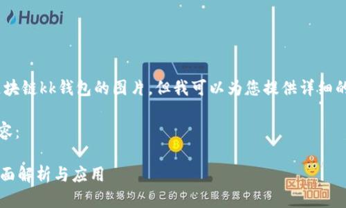 抱歉，我无法提供区块链kk钱包的图片，但我可以为您提供详细的文字介绍和信息。 

以下是您请求的内容：

区块链KK钱包的全面解析与应用