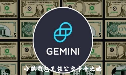   
小狐钱包充值公交卡全攻略