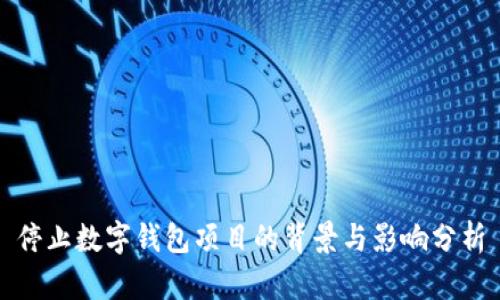 停止数字钱包项目的背景与影响分析